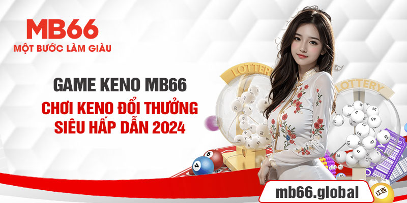 Game Keno Mb66 - Chơi Keno Đổi Thưởng Siêu Hấp Dẫn 2024