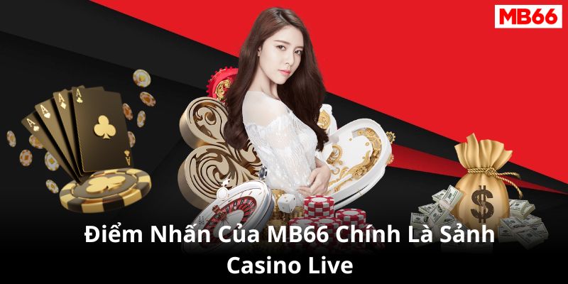 Casino Live là điểm nhấn đáng chú ý nhất tại MB66
